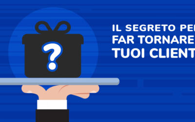 Il Segreto Per Far Tornare I Tuoi Clienti