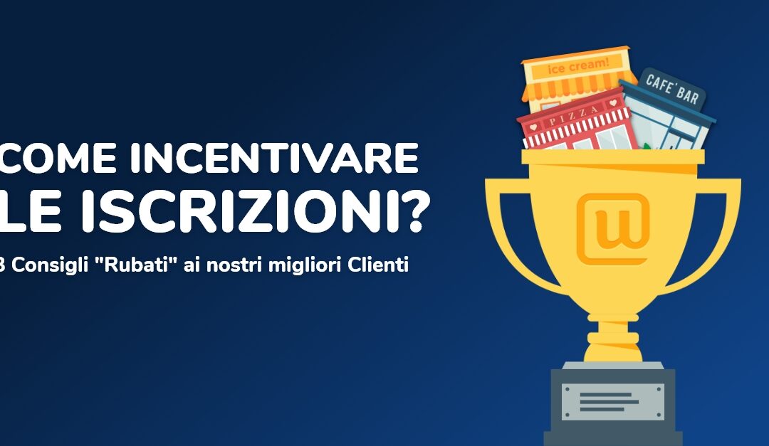 Come incentivare i clienti ad iscriversi? 8 Consigli “Rubati” ai Nostri Migliori Clienti