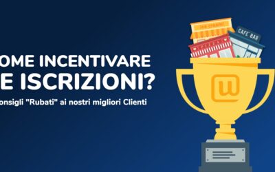 Come incentivare i clienti ad iscriversi? 8 Consigli “Rubati” ai Nostri Migliori Clienti